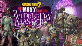 Borderlands 2: Mad Moxxi and the Wedding Day Massacre